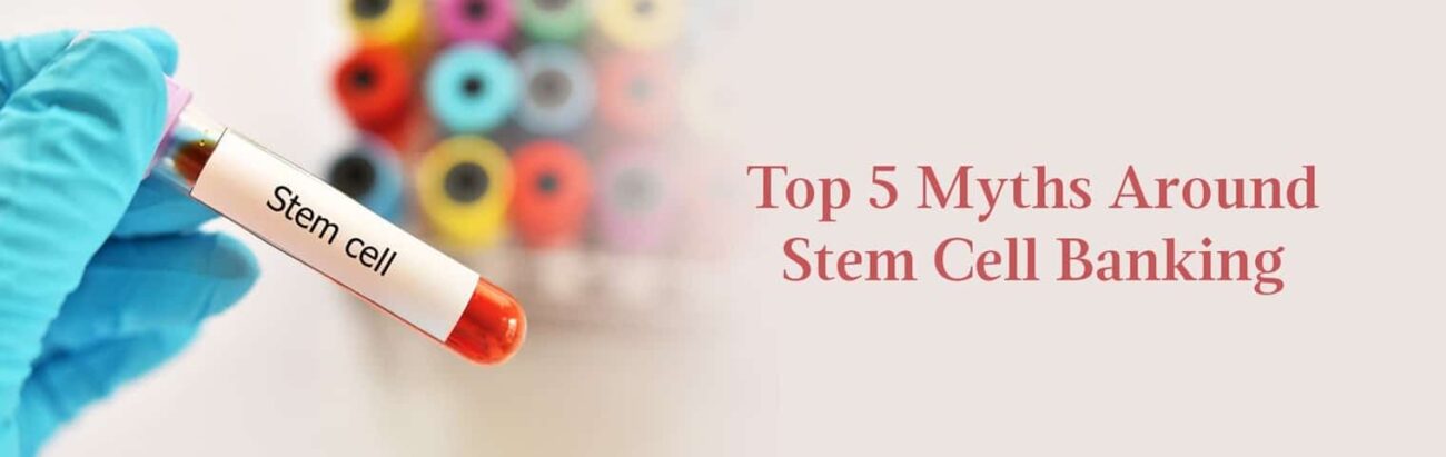 Busting Top 5 Myths Around Stem Cell Banking